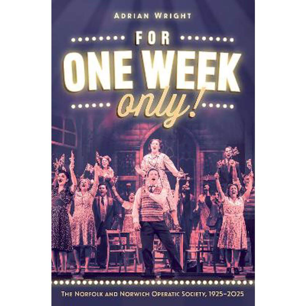 For One Week Only!: The Norfolk and Norwich Operatic Society, 1925-2025 (Paperback) - Adrian Wright